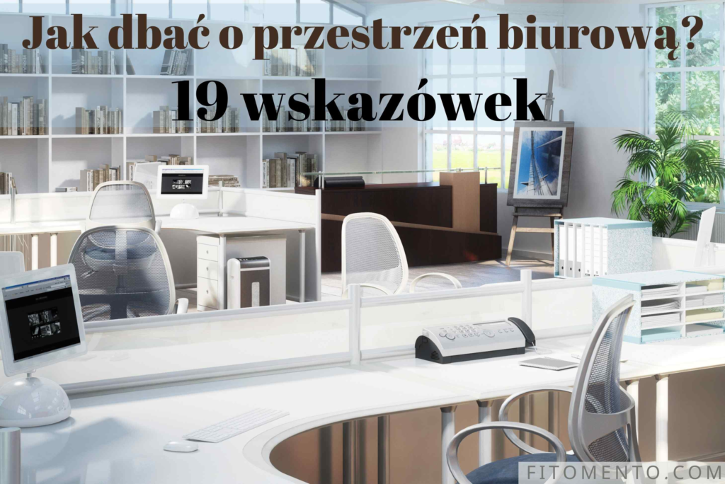 19 WSKAZÓWEK JAK DBAĆ O PRZESTRZEŃ BIUROWĄ – UDOGODNIENIA W BIURZE DLA PRACOWNIKÓW