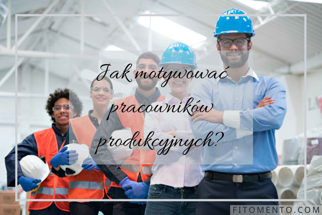 JAK MOTYWOWAĆ PRACOWNIKÓW PRODUKCYJNYCH?
